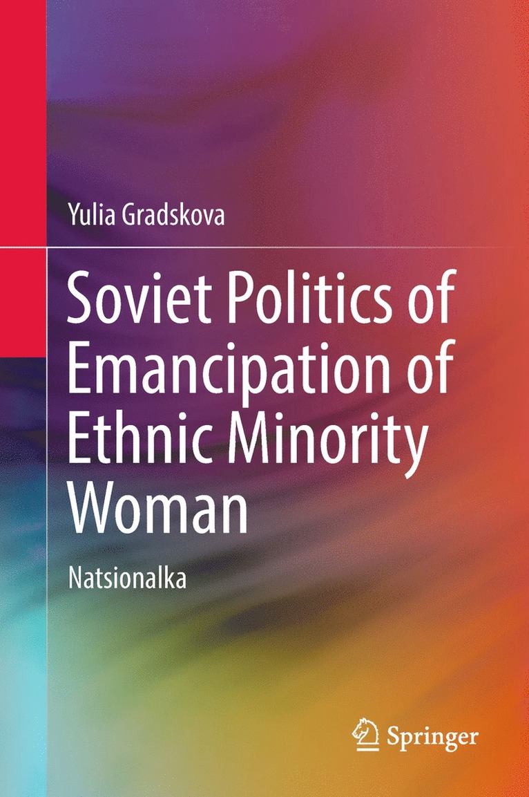 Yulia Gradskova - Soviet Politics of Emancipation of Ethnic Minority Woman, Inbunden