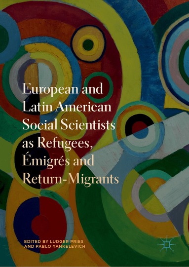 Ludger Pries, Pablo Yankelevich - European and Latin American Social Scientists as Refugees, Émigrés and Return‐Migrants, Inbunden