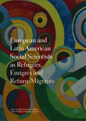Ludger Pries, Pablo Yankelevich - European and Latin American Social Scientists as Refugees, Émigrés and Return‐Migrants, Inbunden