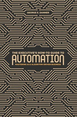 bokomslag The Executive's How-To Guide to Automation