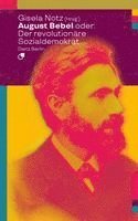 Gisela Notz - August Bebel oder: Der revolutionäre Sozialdemokrat, Häftad