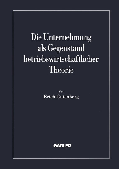 Erich Gutenberg - Die Unternehmung als Gegenstand betriebswirtschaftlicher Theorie, Häftad