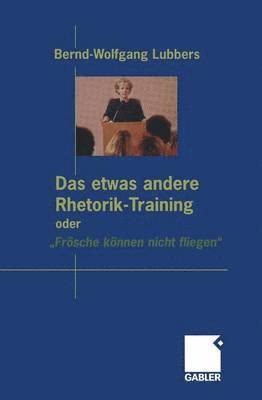 bokomslag Das etwas andere Rhetorik-Training oder Frsche knnen nicht fliegen