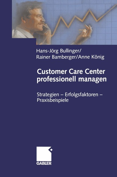 Hans-Jörg Bullinger, Rainer Bamberger, Anne König - Customer Care Center professionell managen, Häftad