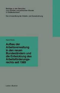 bokomslag Aufbau der Arbeitsverwaltung in den neuen Bundeslndern und die Entwicklung des Arbeitsfrderungsrechts seit 1989