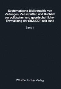 bokomslag Systematische Bibliographie von Zeitungen, Zeitschriften und Bchern zur politischen und gesellschaftlichen Entwicklung der SBZ/DDR seit 1945