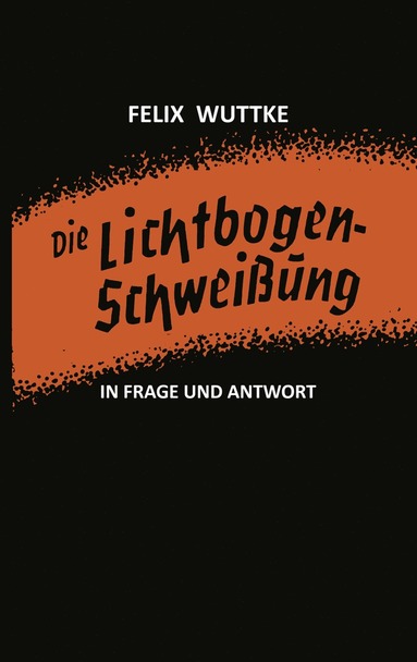 bokomslag Die Lichtbogen-Schweißung in Frage und Antwort