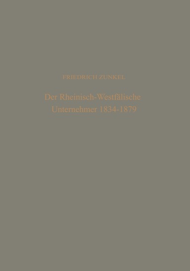 Friedrich Zunkel - Der rheinisch-Westfälische Unternehmer 1834 – 1879, Häftad