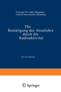 bokomslag Die Bestätigung der Atomlehre durch die Radioaktivität: Vortrag, Gehalten am 16. Februar 1913 zum 50 Jährigen Stiftungsfeste des Vereins für Naturwiss