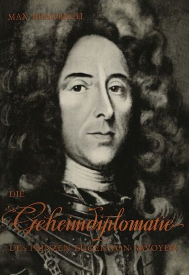 Max Braubach - Die Geheimdiplomatie des Prinzen Eugen von Savoyen, Häftad