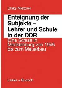 bokomslag Enteignung der Subjekte  Lehrer und Schule in der DDR
