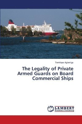 Temitope Agbeniga - Legality of Private Armed Guards on Board Commercial Ships, Häftad