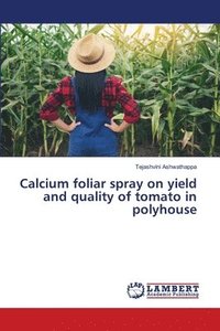 bokomslag Calcium foliar spray on yield and quality of tomato in polyhouse