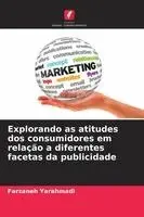 Farzaneh Yarahmadi - Explorando as atitudes dos consumidores em relação a diferentes facetas da publicidade, Häftad. Tillgänglighet: Lägg i varukorg