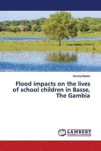 bokomslag Flood impacts on the lives of school children in Basse, The Gambia