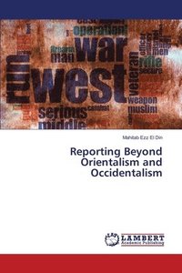 bokomslag Reporting Beyond Orientalism and Occidentalism