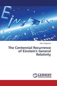 bokomslag The Centennial Recurrence of Einstein's General Relativity