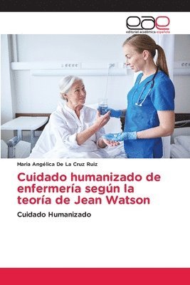 Maria Angélica de la Cruz Ruiz, Maria Angélica De La Cruz Ruiz, Maria Angélica de La Cruz Ruiz - Cuidado humanizado de enfermería según la teoría de Jean Watson, Häftad