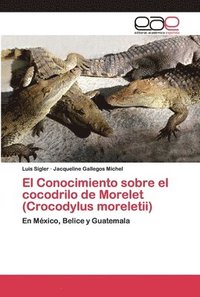 bokomslag El Conocimiento sobre el cocodrilo de Morelet (Crocodylus moreletii)