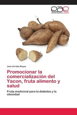 Jose Arrobo Reyes - Promocionar la comercialización del Yacon, fruta alimento y salud, Häftad