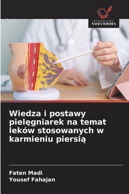 Faten Madi, Yousef Fahajan - Wiedza i postawy pielęgniarek na temat leków stosowanych w karmieniu piersią, Häftad