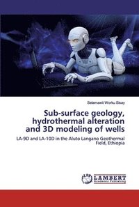 bokomslag Sub-surface geology, hydrothermal alteration and 3D modeling of wells