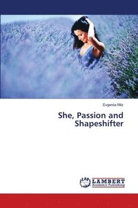 bokomslag She, Passion and Shapeshifter