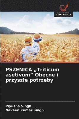 bokomslag PSZENICA "Triticum asetivum" Obecne i przyszle potrzeby