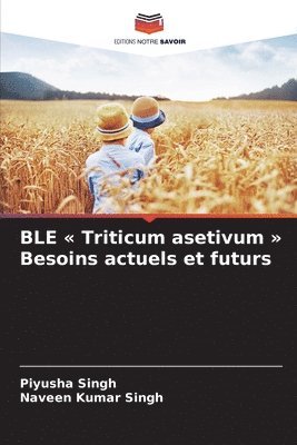 bokomslag BLE Triticum asetivum Besoins actuels et futurs