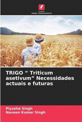 bokomslag TRIGO " Triticum asetivum" Necessidades actuais e futuras