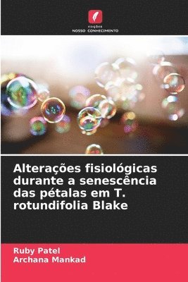 Ruby Patel, Archana Mankad - Alterações fisiológicas durante a senescência das pétalas em T. rotundifolia Blake, Häftad