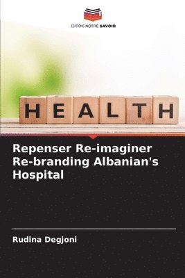 bokomslag Repenser Re-imaginer Re-branding Albanian's Hospital