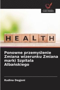 bokomslag Ponowne przemy?lenie Zmiana wizerunku Zmiana marki Szpitala Alba?skiego