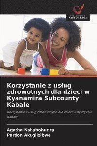 bokomslag Korzystanie z uslug zdrowotnych dla dzieci w Kyanamira Subcounty Kabale