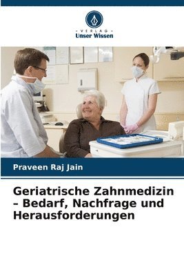 Geriatrische Zahnmedizin - Bedarf, Nachfrage und Herausforderungen