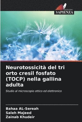 Bahaa Al-Sereah, Saleh Majeed, Zainab Khudeir - Neurotossicità del tri orto cresil fosfato (TOCP) nella gallina adulta, Häftad