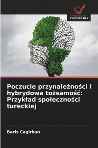 bokomslag Poczucie przynale?no?ci i hybrydowa to?samo?c: Przyklad spoleczno?ci tureckiej