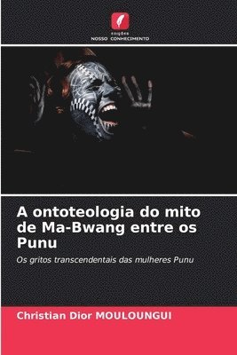 bokomslag A ontoteologia do mito de Ma-Bwang entre os Punu