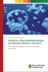 bokomslag Histria e Neuroepistemologia da Relao Mente e Crebro
