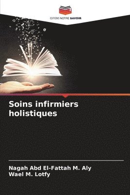Nagah Abd El-Fattah M. Aly, Wael M. Lotfy - Soins infirmiers holistiques, Häftad