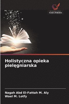 Nagah Abd El-Fattah M Aly, Wael M Lotfy, Nagah Abd El-Fattah M. Aly, Wael M. Lotfy - Holistyczna opieka pielęgniarska, Häftad