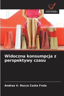 Andrea V Rocca Costa Frola, Andrea V. Rocca Costa Frola - Widoczna konsumpcja z perspektywy czasu, Häftad