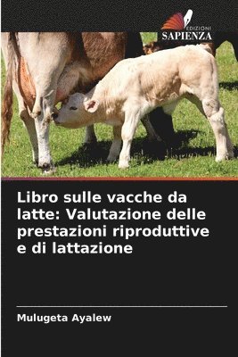 bokomslag Libro sulle vacche da latte: Valutazione delle prestazioni riproduttive e di lattazione