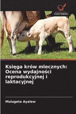 bokomslag Ksi?ga krów mlecznych: Ocena wydajno?ci reprodukcyjnej i laktacyjnej