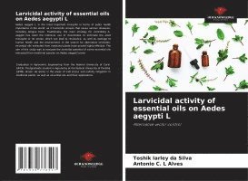 Toshik Iarley Da Silva, Antonio C. L. Alves, Antonio C. L Alves - Larvicidal activity of essential oils on Aedes aegypti L, Häftad