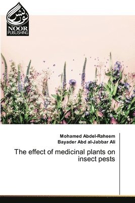 Mohamed Abdel-Raheem, Bayader Abd Al-Jabbar Ali - effect of medicinal plants on insect pests, Häftad