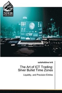 bokomslag The Art of ICT Trading: Silver Bullet Time Zones