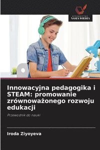 bokomslag Innowacyjna pedagogika i STEAM: promowanie zrównowa?onego rozwoju edukacji