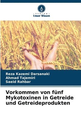 Reza Kazemi Darsanaki, Ahmad Tajemiri, Saeid Rahbar - Vorkommen von fünf Mykotoxinen in Getreide und Getreideprodukten, Häftad