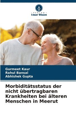 Gurmeet Kaur, Rahul Bansal, Abhishek Gupta - Morbiditätsstatus der nicht übertragbaren Krankheiten bei älteren Menschen in Meerut, Häftad